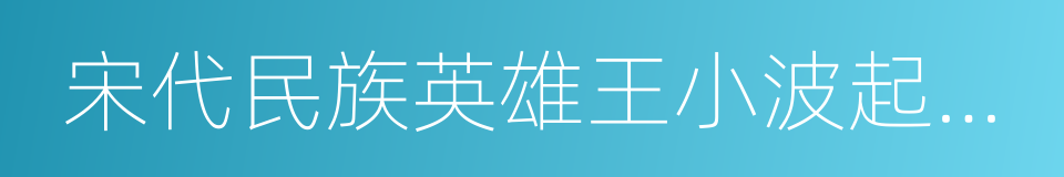 宋代民族英雄王小波起义遗址的同义词