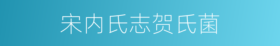 宋内氏志贺氏菌的同义词