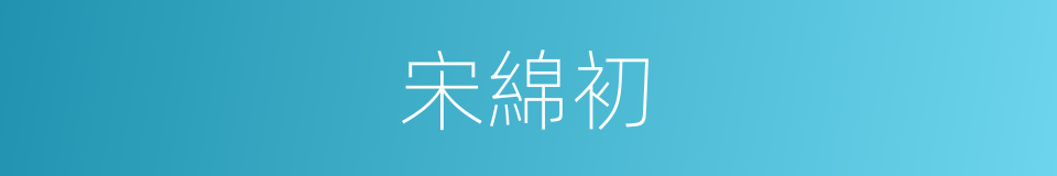 宋綿初的同義詞