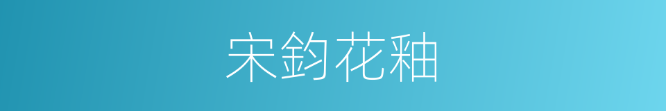 宋鈞花釉的意思