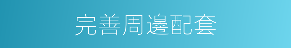 完善周邊配套的同義詞