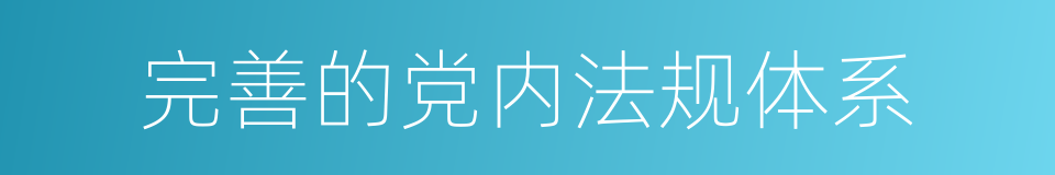 完善的党内法规体系的同义词