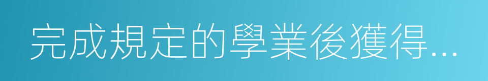 完成規定的學業後獲得相應的學業證書的同義詞