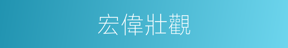 宏偉壯觀的意思