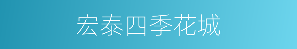 宏泰四季花城的同义词