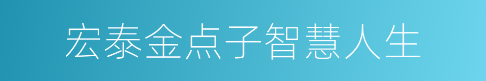 宏泰金点子智慧人生的同义词