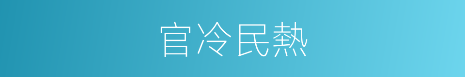 官冷民熱的同義詞