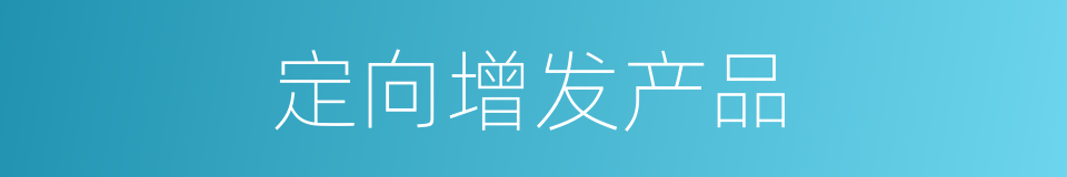 定向增发产品的同义词