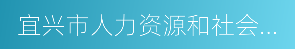 宜兴市人力资源和社会保障局的同义词