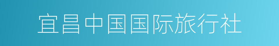 宜昌中国国际旅行社的同义词