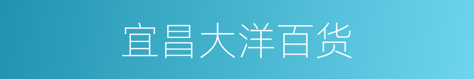 宜昌大洋百货的同义词