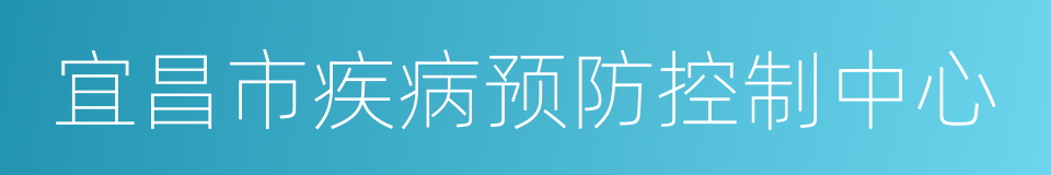 宜昌市疾病预防控制中心的同义词