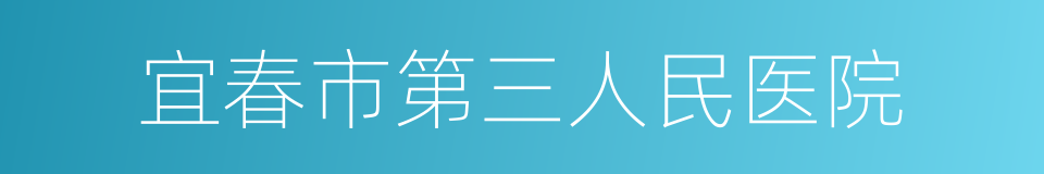 宜春市第三人民医院的同义词