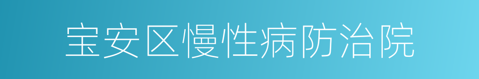 宝安区慢性病防治院的同义词