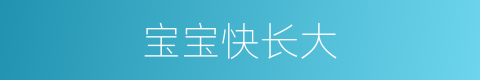 宝宝快长大的同义词