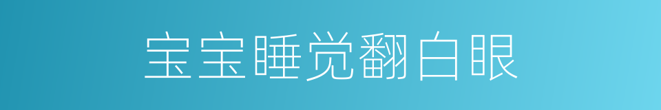宝宝睡觉翻白眼的同义词