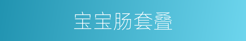 宝宝肠套叠的同义词