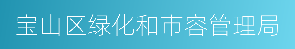 宝山区绿化和市容管理局的同义词