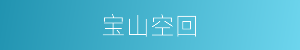 宝山空回的意思