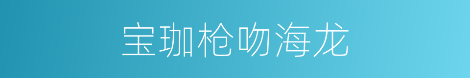 宝珈枪吻海龙的同义词