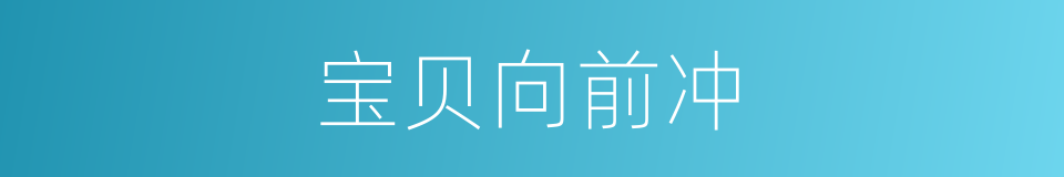 宝贝向前冲的同义词