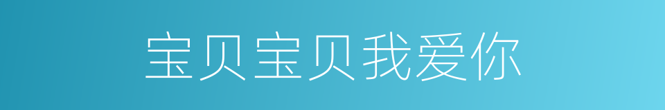 宝贝宝贝我爱你的同义词
