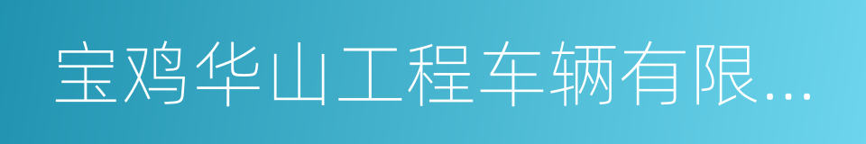 宝鸡华山工程车辆有限责任公司的同义词