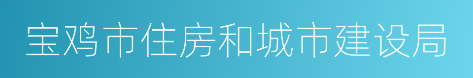 宝鸡市住房和城市建设局的同义词