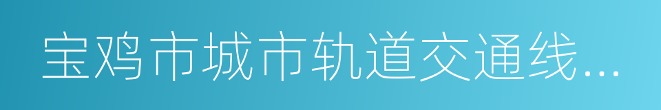 宝鸡市城市轨道交通线网规划的同义词