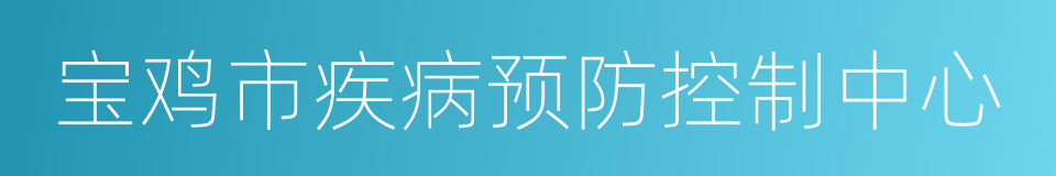 宝鸡市疾病预防控制中心的同义词