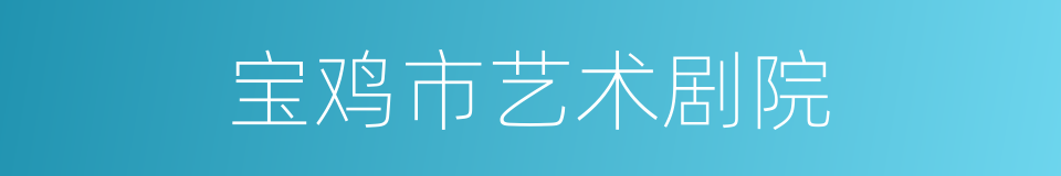 宝鸡市艺术剧院的同义词