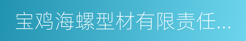 宝鸡海螺型材有限责任公司的同义词