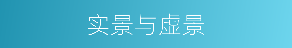 实景与虚景的同义词