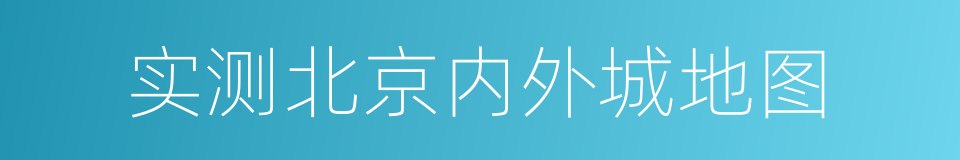 实测北京内外城地图的同义词