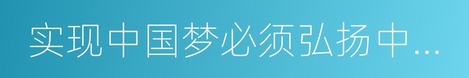 实现中国梦必须弘扬中国精神的同义词