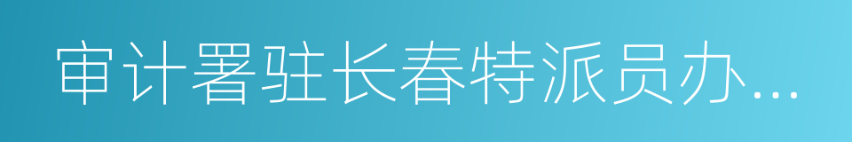 审计署驻长春特派员办事处的同义词