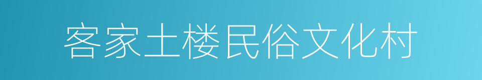 客家土楼民俗文化村的同义词