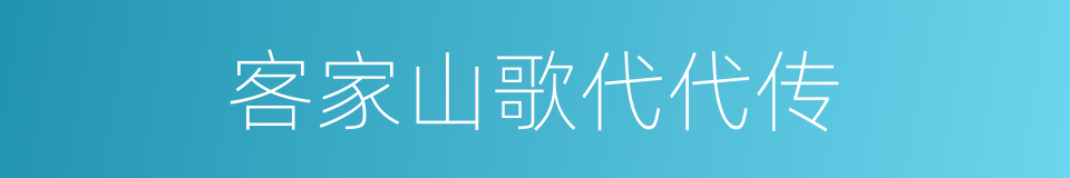 客家山歌代代传的同义词