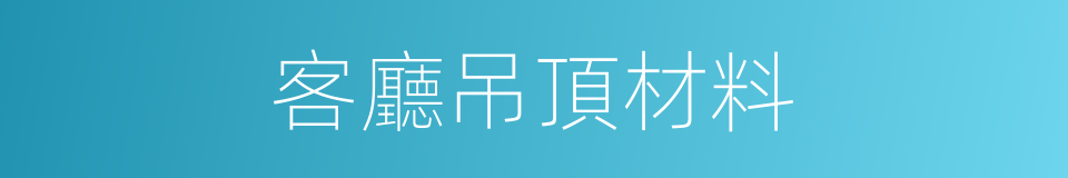 客廳吊頂材料的同義詞