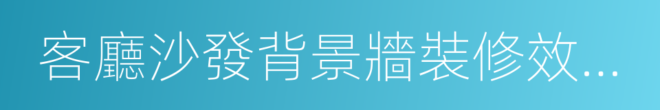 客廳沙發背景牆裝修效果圖的同義詞