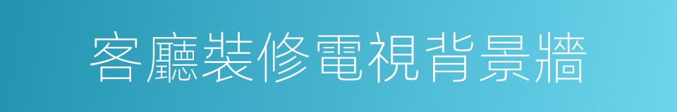 客廳裝修電視背景牆的同義詞