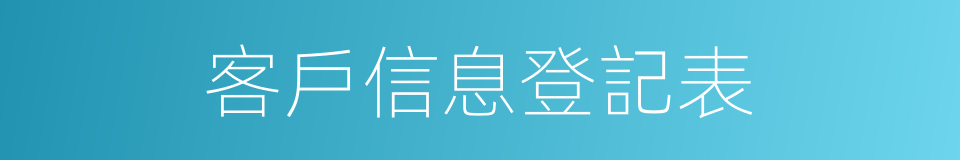 客戶信息登記表的同義詞