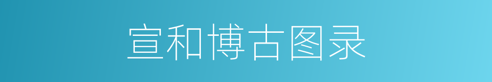 宣和博古图录的同义词
