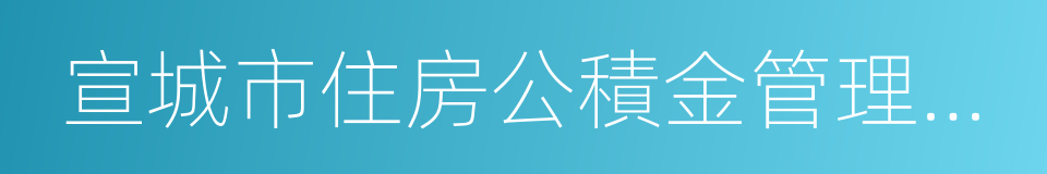 宣城市住房公積金管理中心的同義詞