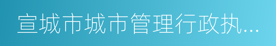 宣城市城市管理行政执法局的同义词