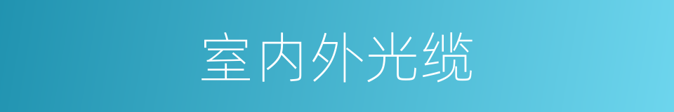 室内外光缆的同义词