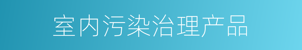 室内污染治理产品的同义词