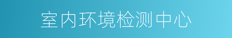 室内环境检测中心的同义词