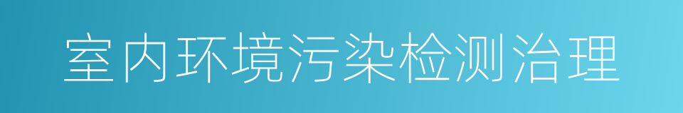 室内环境污染检测治理的同义词