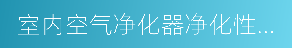 室内空气净化器净化性能评价要求的同义词